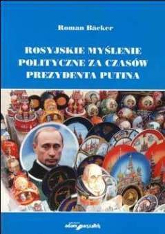 Rosyjskie myślenie polityczne za czasów prezydenta Putina - Roman Bäcker