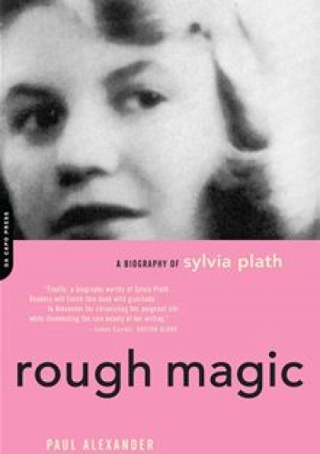 Rough Magic: A Biography of Sylvia Plath - Paul Alexander