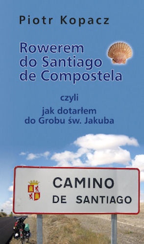 Rowerem do Santiago de Compostela czyli Jak dotarłem do Grobu św. Jakuba - Piotr Kopacz