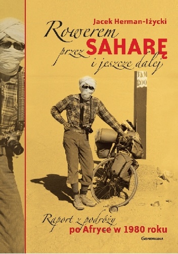 Rowerem przez Saharę i jeszcze dalej. Raport z podróży po Afryce w 1980 roku - Jacek Herman-Iżycki
