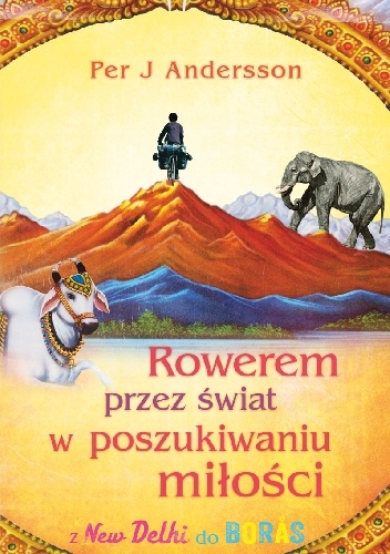 Rowerem przez świat w poszukiwaniu miłości z New Delhi do Borås - Per J. Andersson