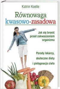 Równowaga kwasowo-zasadowa Jak się bronić przed zakw.org. - K. Koelle