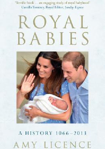 Royal Babies: A History 1066-2013 - Amy Licence