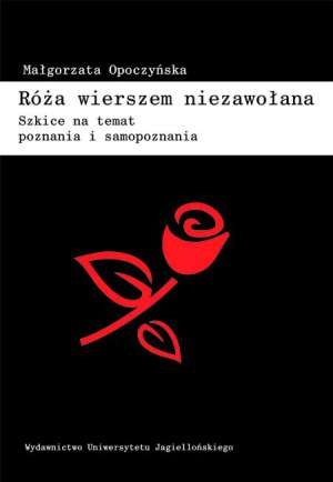 Róża wierszem niezawołana. Szkice na temat poznania i samopoznania - Małgorzata Opoczyńska