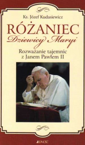 Różaniec Dziewicy Maryi. Rozważanie tajemnic z Janem Pawłem II - Józef Kudasiewicz