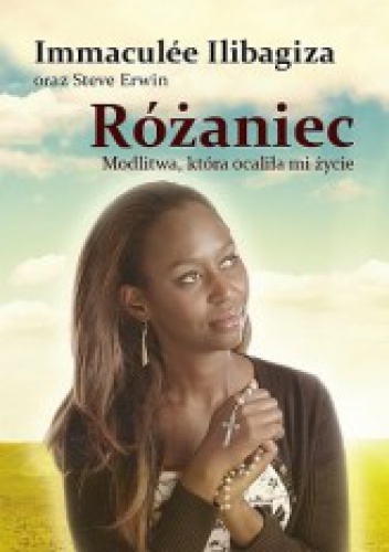 Różaniec. Modlitwa, która ocaliła mi życie - Immaculée Ilibagiza, Steve Erwin