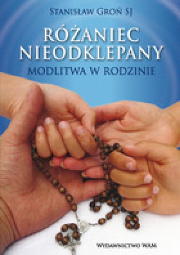 Różaniec nieodklepany. Modlitwa w rodzinie - Stanisław Groń SJ