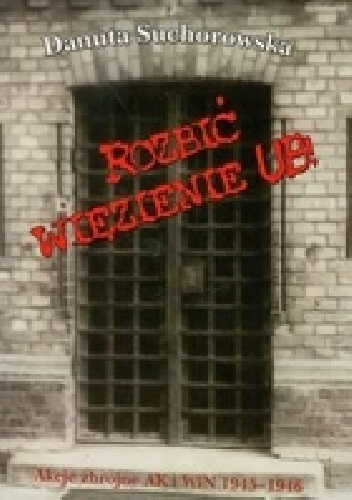 Rozbić więzienie UB - Danuta Suchorowska-Śliwińska