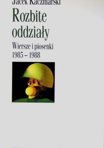 Rozbite oddziały. Wiersze i piosenki 1985-1988 - Jacek Kaczmarski