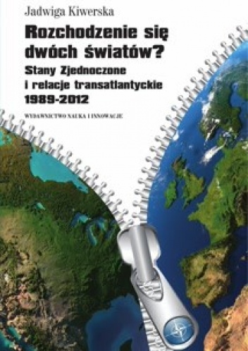 Rozchodzenie się dwóch światów? Stany Zjednoczone i relacje transatlantyckie 1989-2012 - Jadwiga Kiwerska
