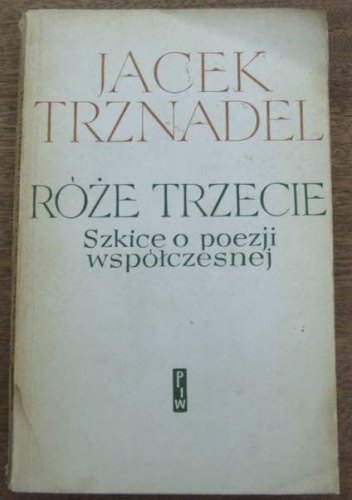 Róże trzecie. Szkice o poezji współczesnej - Jacek Trznadel
