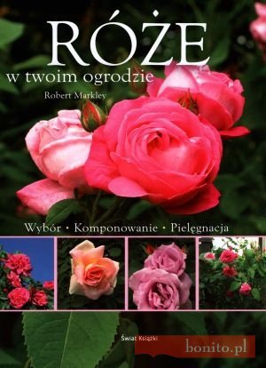 Róże w Twoim ogrodzie - Robert Markley