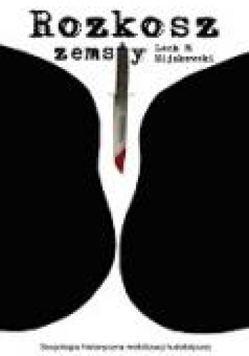 ROZKOSZ ZEMSTY. Socjologia historyczna mobilizacji ludobójczej - Lech M. Nijakowski