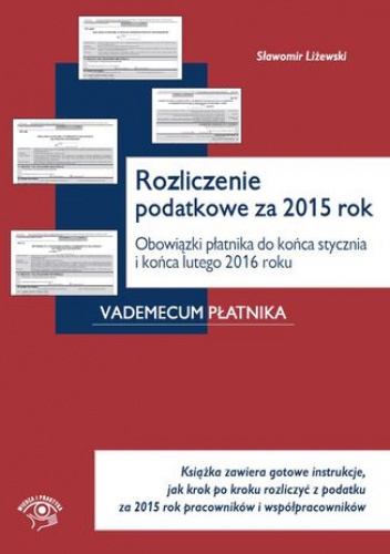 Rozliczenie podatkowe za 2015 rok. Obowiązki płatnika do końca stycznia i końca lutego 2016 roku - Liżewski Sławomir