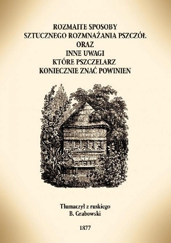 Rozmaite sposoby sztucznego rozmnażania pszczół oraz inne uwagi, które pszczelarz koniecznie znać powinien - Aleksandr Michajłowicz Butlerow