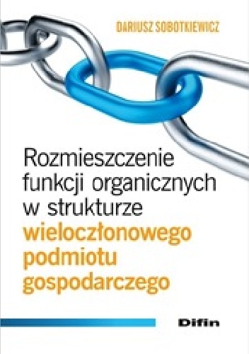 Rozmieszczenie funkcji organicznych w strukturze wieloczłonowego podmiotu gospodarczego - Dariusz Sobotkiewicz