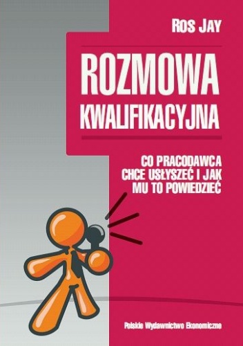 Rozmowa kwalifikacyjna. Co pracodawca chce usłyszeć i jak mu to powiedzieć - Ros Jay