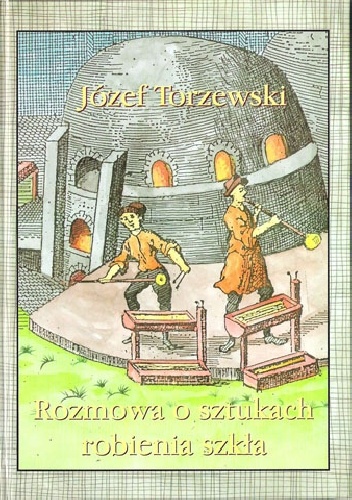 Rozmowa o sztukach robienia szkła - Józef Torzewski