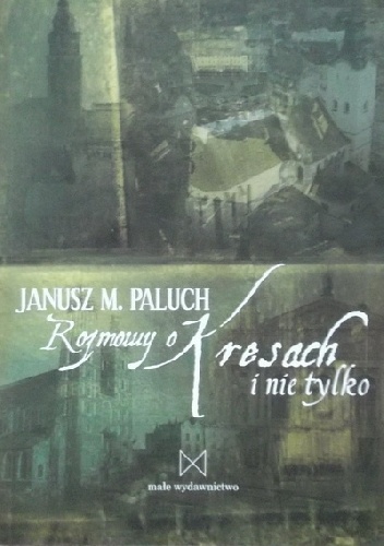 Rozmowy o Kresach i nie tylko - Janusz M. Paluch