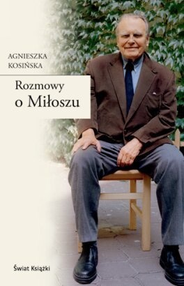 Rozmowy o Miłoszu - Agnieszka Kosińska