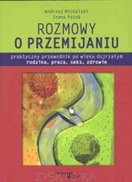 Rozmowy o przemijaniu. Praktyczny przewodnik po wieku dojrzałym. Rodzina, praca, seks, zdrowie - Andrzej Michalski, Irena Putek