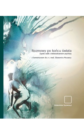 Rozmowy po końcu świata. Zapiski osób z doświadczeniem psychozy. - Sławomir Murawiec