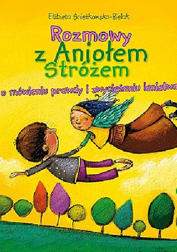 Rozmowy z Aniołem Stróżem o mówieniu prawdy i zwyciężaniu lenistwa - Elżbieta Śnieżkowska-Bielak
