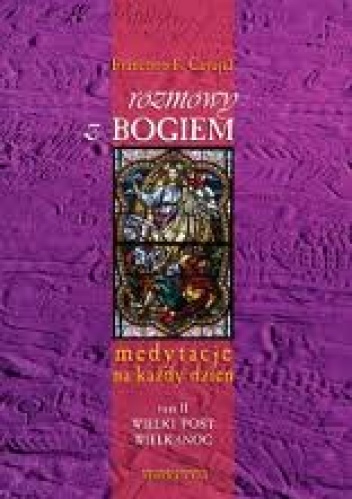 Rozmowy z Bogiem. Tom II: Wielki Post i Wielkanoc - Francisco Fernandez-Carvajal