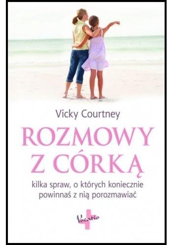 Rozmowy z córką kilka spraw, o których koniecznie powinnaś z nią porozmawiać - Vicky Courtney