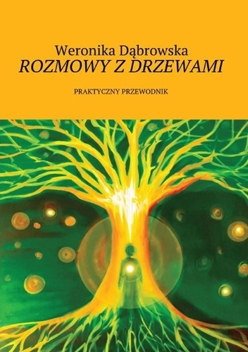 Rozmowy z drzewami. Praktyczny przewodnik - Weronika Dąbrowska