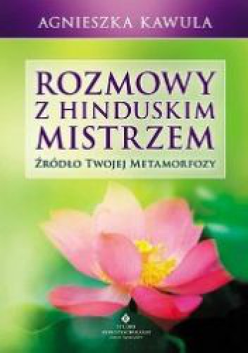 Rozmowy z hinduskim mistrzem. Źródło twojej metamorfozy - Agnieszka Kawula