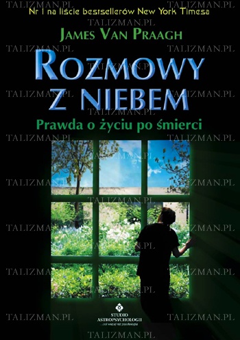 Rozmowy z niebem-prawda o życiu po śmierci - James van Praagh