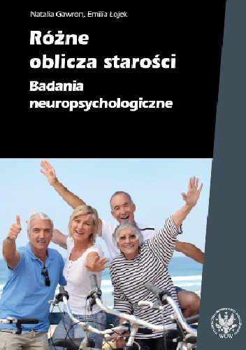 Różne oblicza starości. Badania neuropsychologiczne - Emilia Łojek, Natalia Gawron