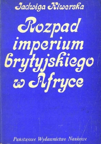 Rozpad imperium brytyjskiego w Afryce - Jadwiga Kiwerska