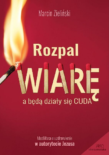 Rozpal wiarę. A będą działy się cuda - Marcin Zieliński