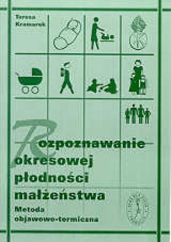 Rozpoznawanie okresowej płodności małżeństwa. Metoda objawowo - termiczna - Teresa Kramarek