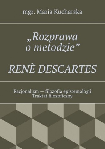 "Rozprawa o metodzie"RENE DESCARTES - Maria Kucharska mgr