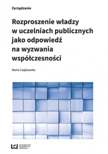 Rozproszenie władzy w uczelniach publicznych jako odpowiedź na wyzwania współczesności - Czajkowska Maria