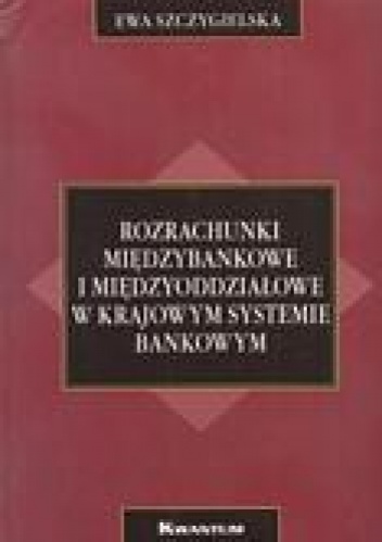 Rozrachunki międzybankowe i międzyoddziałowe w krajowym systemie bankowym - Ewa Szczygielska