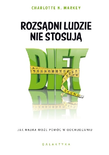 Rozsądni ludzie nie stosują diet. Jak nauka może pomóc w odchudzaniu - Charlotte N. Markey