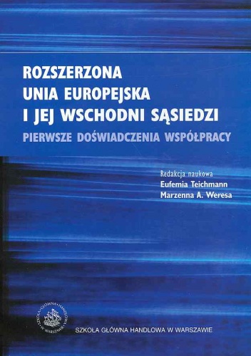 Rozszerzona Unia Europejska i jej wschodni sąsiedzi - Enlarged European Union and its eastern neighbours - Eufemia Teichmann, Marzenna A. Weresa