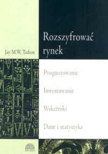 Rozszyfrować rynek. Prognozowanie inwestowanie wskaźniki dan - Jay M.W. Tadion