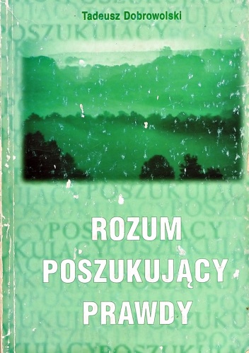 Rozum poszukujący prawdy - Tadeusz Dobrowolski