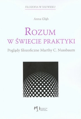 Rozum w świecie praktyki. Poglądy filozoficzne Marthy Nussbaum - Anna Głąb