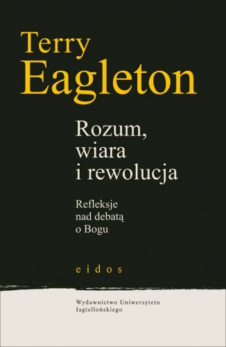 Rozum, wiara i rewolucja (Refleksje nad debatą o Bogu) - Terry Eagleton
