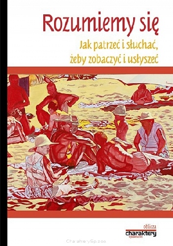 Rozumiemy się. Jak patrzeć i słuchać, żeby zobaczyć i usłyszeć - praca zbiorowa