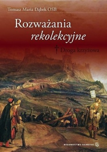 Rozważania rekolekcyjne. Droga krzyżowa - Tomasz Maria Dąbek