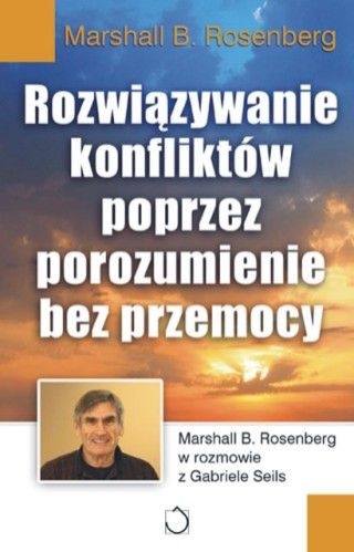 Rozwiązywanie konfliktów poprzez porozumienie bez przemocy - Marshall B. Rosenberg