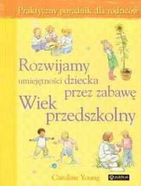 Rozwijamy umiejętności dziecka przez zabawę Wiek przedszkolny - Caroline Young