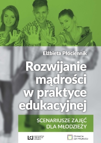 Rozwijanie mądrości w praktyce edukacyjnej. Scenariusze zajęć dla młodzieży - Elżbieta Płóciennik